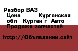 Разбор ВАЗ 2106,21099,2112 › Цена ­ 100 - Курганская обл., Курган г. Авто » Продажа запчастей   